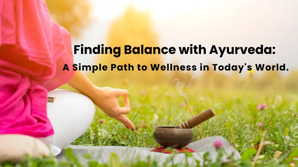 Finding Balance with Ayurveda: A Simple Path to Wellness in Today’s World.