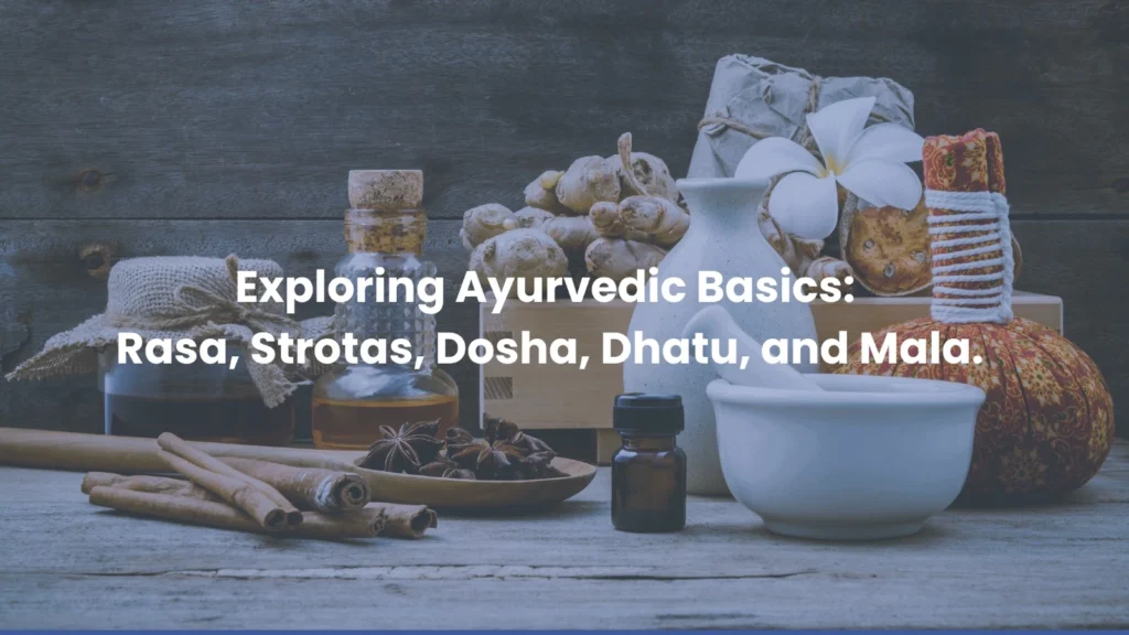 Exploring Ayurvedic Basics: Rasa, Strotas, Dosha, Dhatu, and Mala.